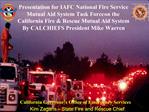 Presentation for IAFC National Fire Service Mutual Aid System Task Force on the California Fire Rescue Mutual Aid Syste