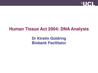 Human Tissue Act 2004: DNA Analysis Dr Kirstin Goldring Biobank Facilitator