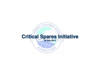 Critical Spares Initiative 09 May 2013