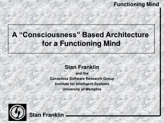 A “Consciousness” Based Architecture for a Functioning Mind