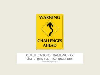 QUALIFICATIONS FRAMEWORKS: Challenging technical questions! stephenadam@orange.fr