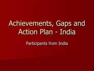 Achievements, Gaps and Action Plan - India