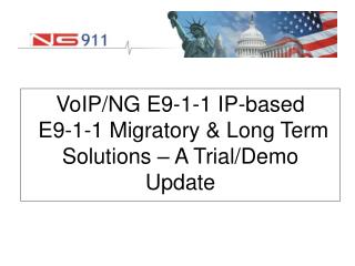 VoIP/NG E9-1-1 IP-based E9-1-1 Migratory &amp; Long Term Solutions – A Trial/Demo Update