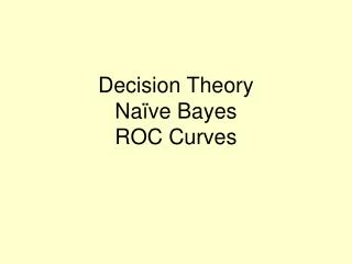 Decision Theory Naïve Bayes ROC Curves