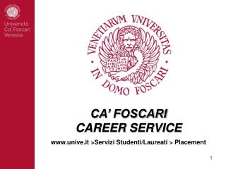 CA’ FOSCARI CAREER SERVICE unive.it &gt;Servizi Studenti/Laureati &gt; Placement