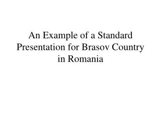 An Example of a Standard Presentation for Brasov Country in Romania