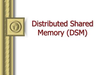 Distributed Shared Memory (DSM)