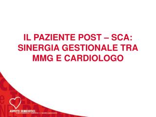 IL PAZIENTE POST – SCA: SINERGIA GESTIONALE TRA MMG E CARDIOLOGO