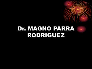 Dr. MAGNO PARRA RODRIGUEZ