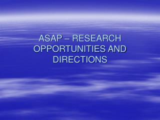 ASAP – RESEARCH OPPORTUNITIES AND DIRECTIONS