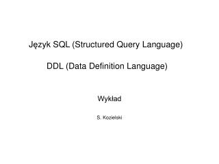 J ę zyk SQL (Structured Query Language) DDL (Data Definition Language )