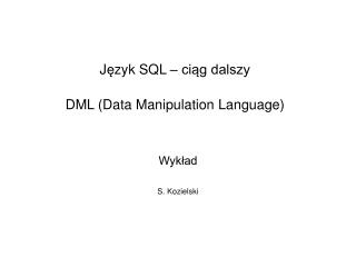 J ę zyk SQL – ciąg dalszy DML (Data Manipulation Language)