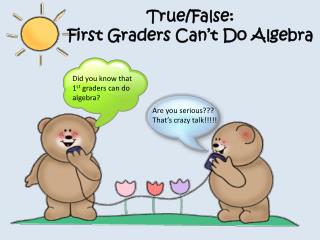 True/False: First Graders Can’t Do Algebra