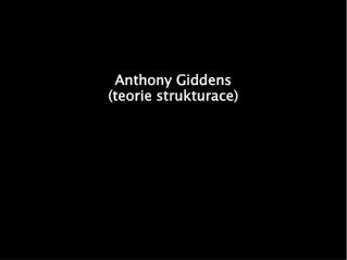 Anthony Giddens ( teorie strukturace )