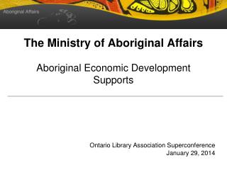 The Ministry of Aboriginal Affairs Aboriginal Economic Development Supports