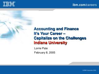 Accounting and Finance It’s Your Career – Capitalize on the Challenges Indiana University