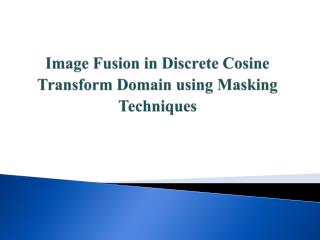 Image Fusion in Discrete Cosine Transform Domain using Masking Techniques