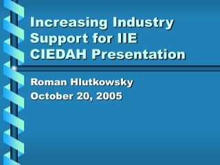 Increasing Industry Support for IIE CIEDAH Presentation