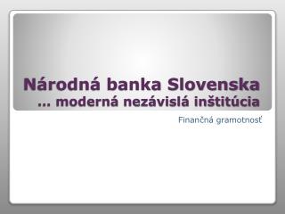 Národná banka Slovenska ... moderná nezávislá inštitúcia