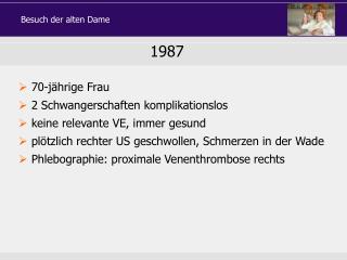 70-jährige Frau 2 Schwangerschaften komplikationslos keine relevante VE, immer gesund