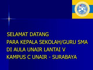 SELAMAT DATANG PARA KEPALA SEKOLAH/GURU SMA DI AULA UNAIR LANTAI V KAMPUS C UNAIR - SURABAYA