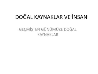 DOĞAL KAYNAKLAR VE İNSAN