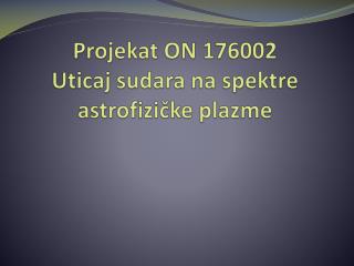 Projekat ON 176002 Uticaj sudara na spektre astrofizičke plazme