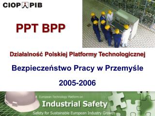 Działalność Polskiej Platformy Technolog icznej Bezpieczeństwo Pracy w Przemyśle 2005-2006