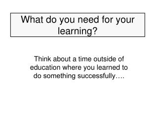 What do you need for your learning?