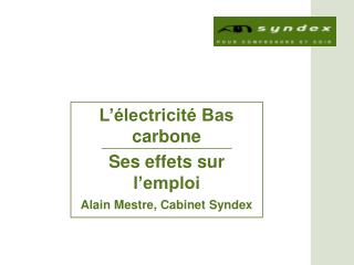 L’électricité Bas carbone Ses effets sur l’emploi Alain Mestre, Cabinet Syndex