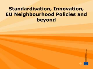 Standardisation, Innovation, EU Neighbourhood Policies and beyond