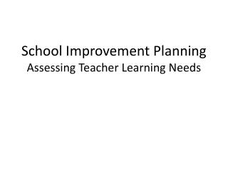 School Improvement Planning Assessing Teacher Learning Needs