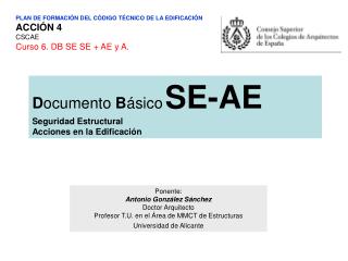 PLAN DE FORMACIÓN DEL CÓDIGO TÉCNICO DE LA EDIFICACIÓN ACCIÓN 4 CSCAE Curso 6. DB SE SE + AE y A.