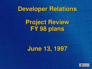 Developer Relations Project Review FY 98 plans June 13, 1997