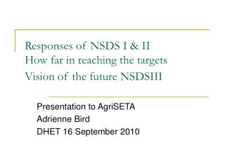 Responses of NSDS I &amp; II How far in reaching the targets Vision of the future NSDSIII