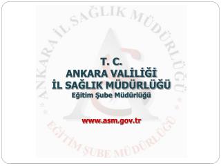T. C. ANKARA VALİLİĞİ İL SAĞLIK MÜDÜRLÜĞÜ Eğitim Şube Müdürlüğü asm .tr