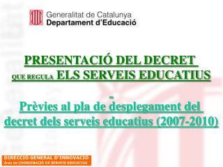 PRESENTACIÓ DEL DECRET QUE REGULA ELS SERVEIS EDUCATIUS Prèvies al pla de desplegament del