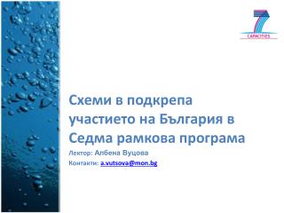 Схеми в подкрепа участието на България в Седма рамкова програма Лектор: Албена Вуцова