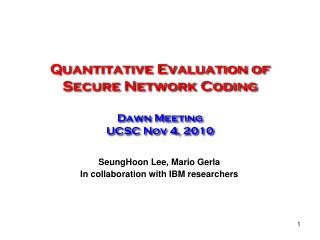 Quantitative Evaluation of Secure Network Coding Dawn Meeting UCSC Nov 4, 2010