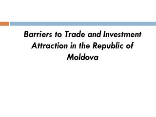 Barriers to Trade and Investment Attraction in the Republic of Moldova