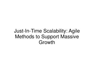 Just-In-Time Scalability: Agile Methods to Support Massive Growth