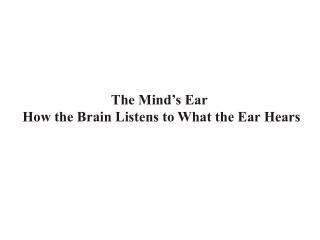 The Mind’s Ear How the Brain Listens to What the Ear Hears