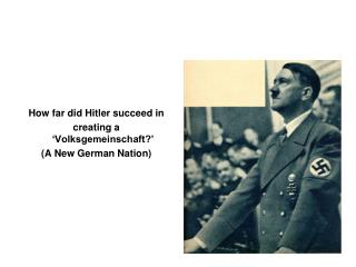 How far did Hitler succeed in creating a ‘Volksgemeinschaft?’ (A New German Nation)