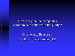 How can pipeline companies communicate better with the public? Gweneyette Broussard