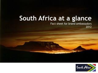 South Africa at a glance Fact sheet for brand ambassadors 2012