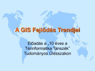 A GIS Fe jlődés Trendjei