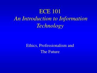 ECE 101 An Introduction to Information Technology