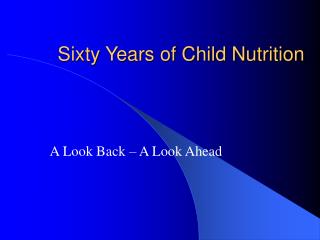 Sixty Years of Child Nutrition