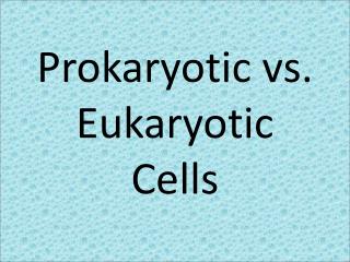 Prokaryotic vs. Eukaryotic Cells