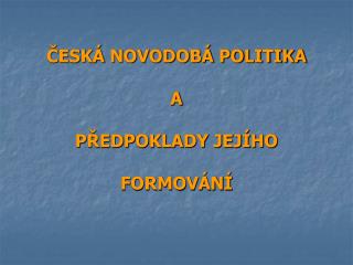 ČESKÁ NOVODOBÁ POLITIKA A PŘEDPOKLADY JEJÍHO FORMOVÁNÍ